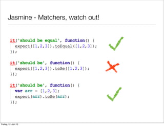 Jasmine - Matchers, watch out!
Freitag, 12. April 13
 