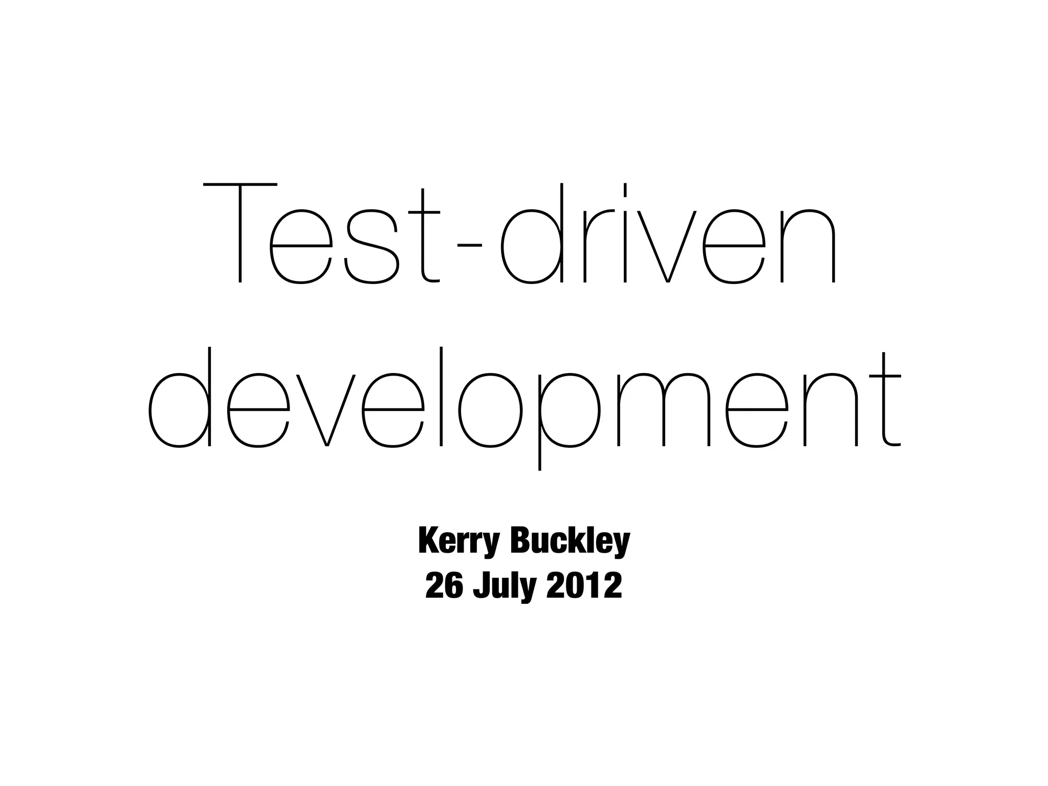 Test-driven
development
    Kerry Buckley
    26 July 2012
 