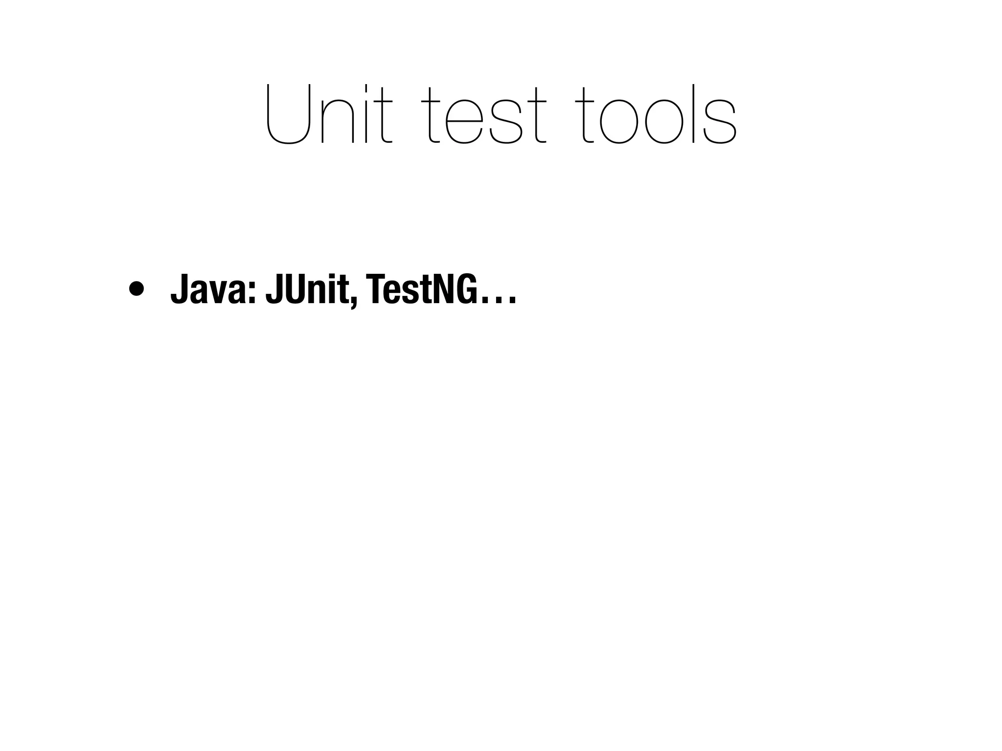 Unit test tools
• Java: JUnit, TestNG…
 