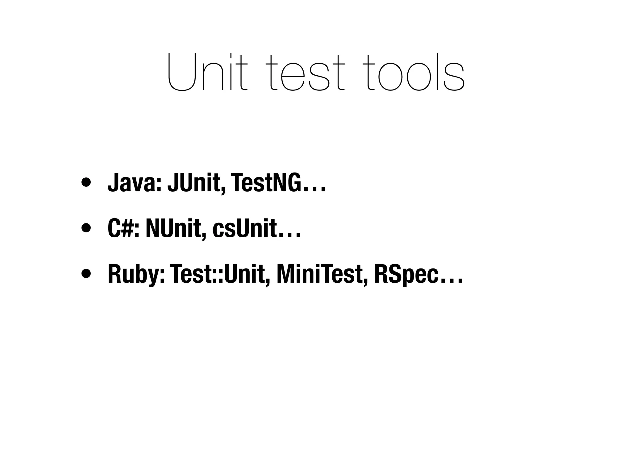 Unit test tools
• Java: JUnit, TestNG…
• C#: NUnit, csUnit…
• Ruby: Test::Unit, MiniTest, RSpec…
 