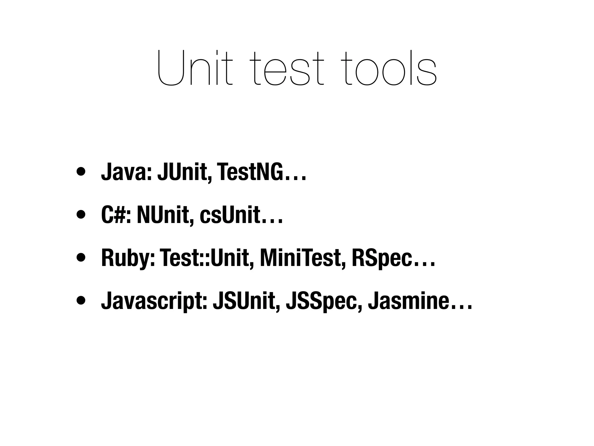 Unit test tools
• Java: JUnit, TestNG…
• C#: NUnit, csUnit…
• Ruby: Test::Unit, MiniTest, RSpec…
• Javascript: JSUnit, JSSpec, Jasmine…
 