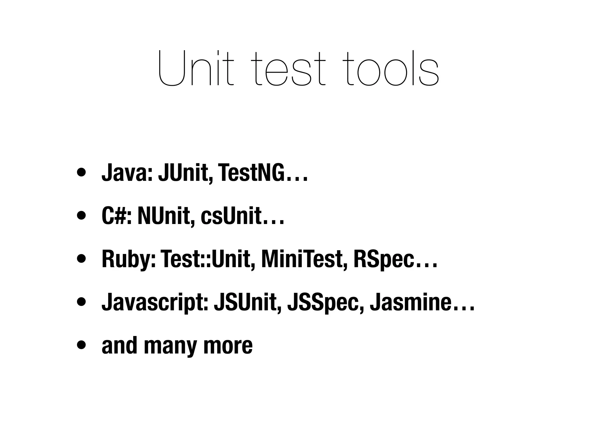 Unit test tools
• Java: JUnit, TestNG…
• C#: NUnit, csUnit…
• Ruby: Test::Unit, MiniTest, RSpec…
• Javascript: JSUnit, JSSpec, Jasmine…
• and many more
 