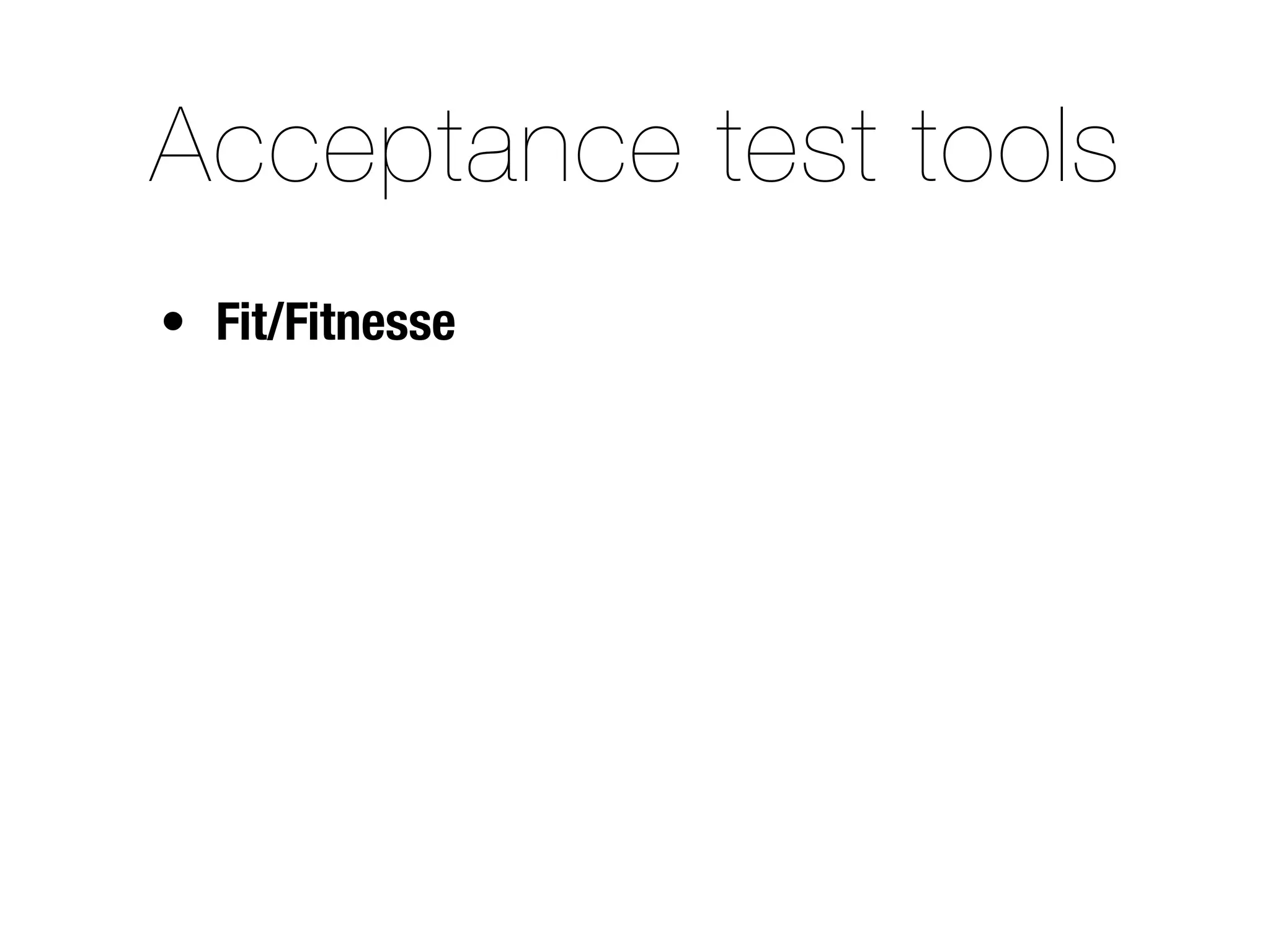 Acceptance test tools
• Fit/Fitnesse
 