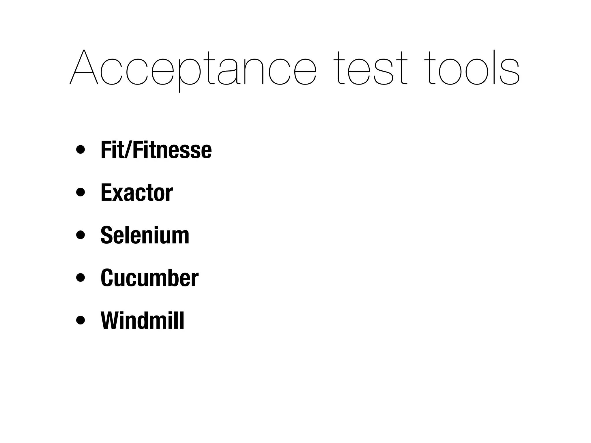 Acceptance test tools
• Fit/Fitnesse
• Exactor
• Selenium
• Cucumber
• Windmill
 