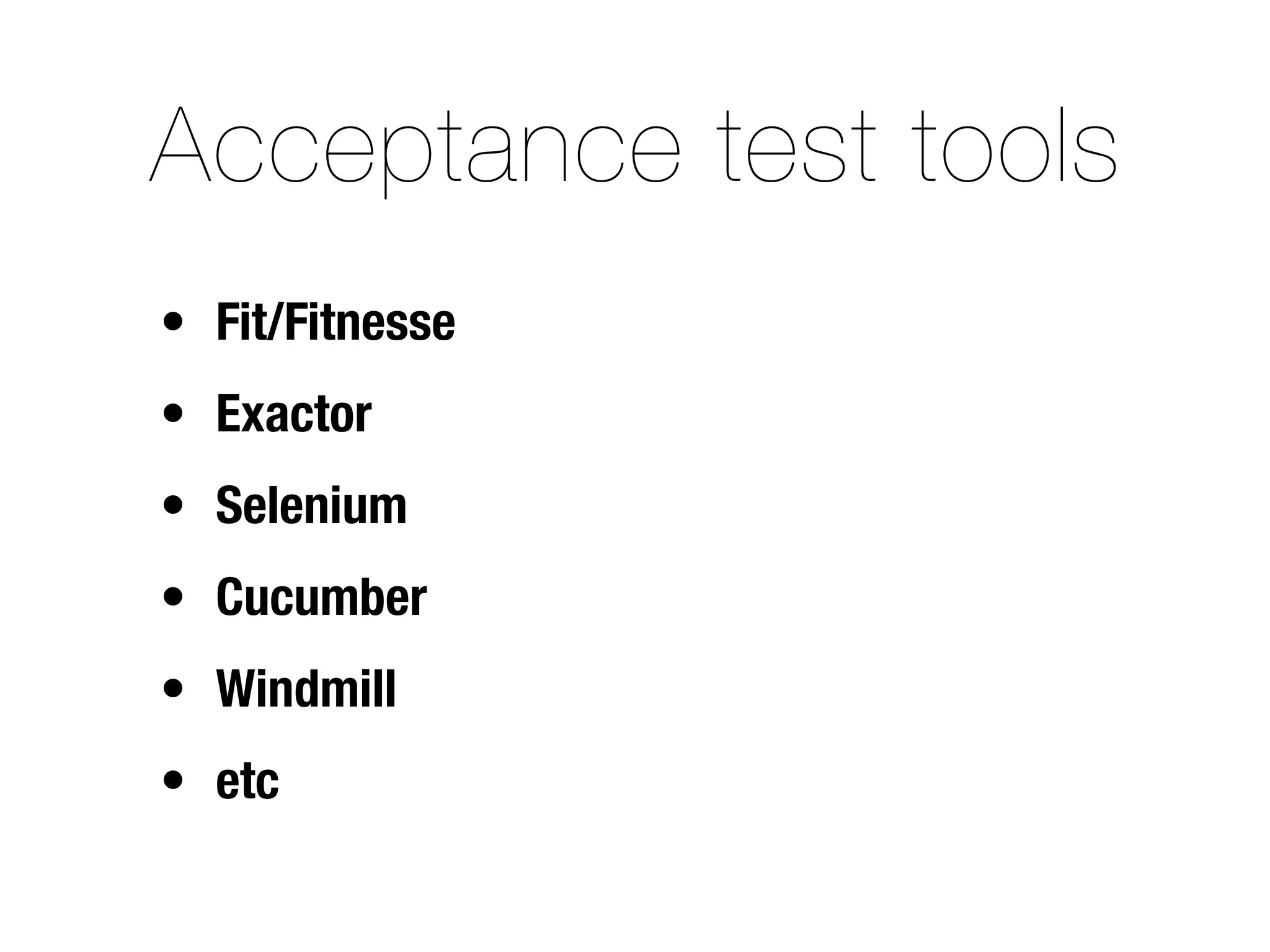 Acceptance test tools
• Fit/Fitnesse
• Exactor
• Selenium
• Cucumber
• Windmill
• etc
 