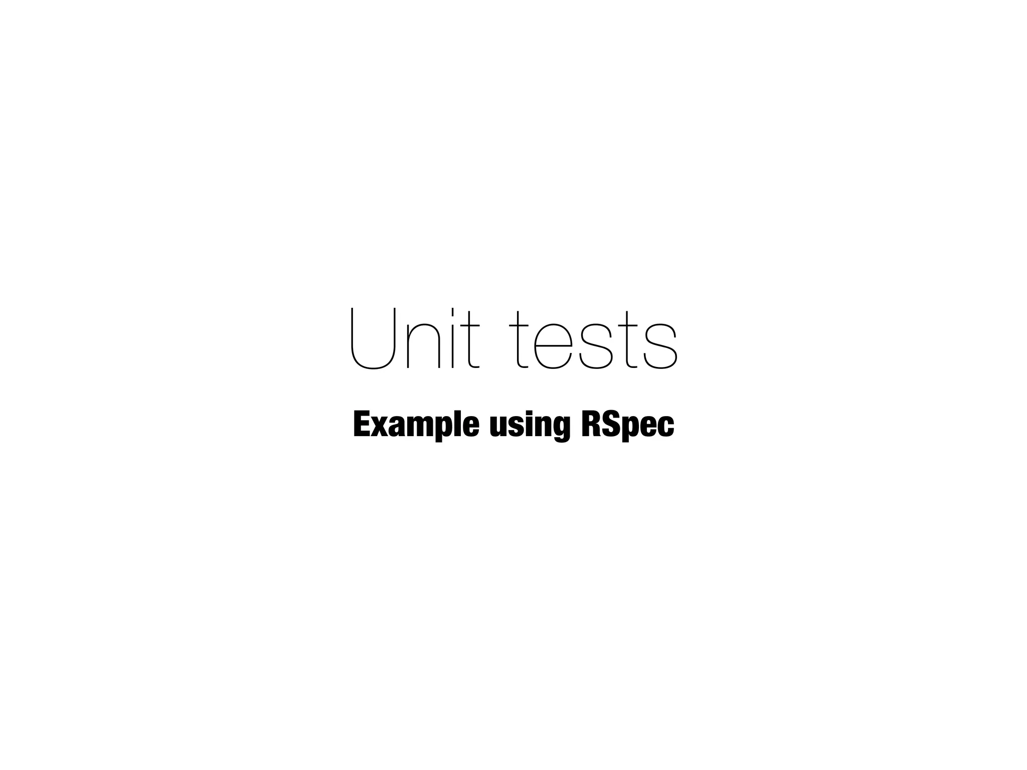 Unit tests
Example using RSpec
 