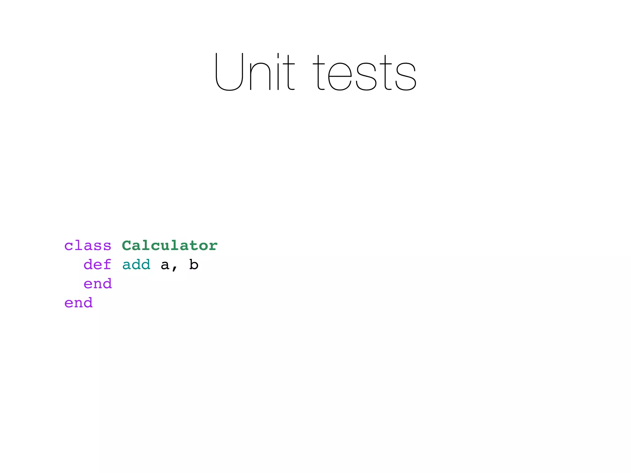 Unit tests


class Calculator
  def add a, b
  end
end
 