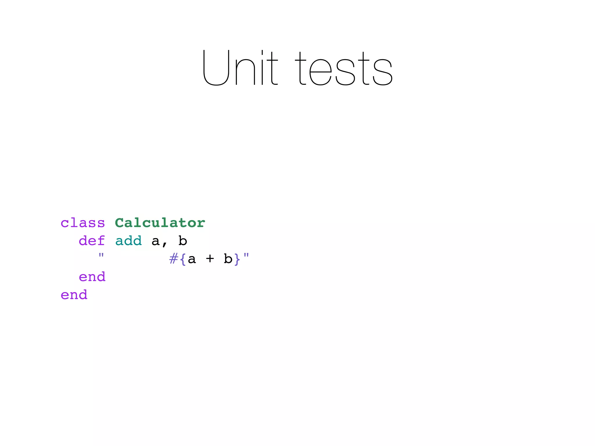 Unit tests

class Calculator
  def add a, b
    "       #{a + b}"
  end
end
 