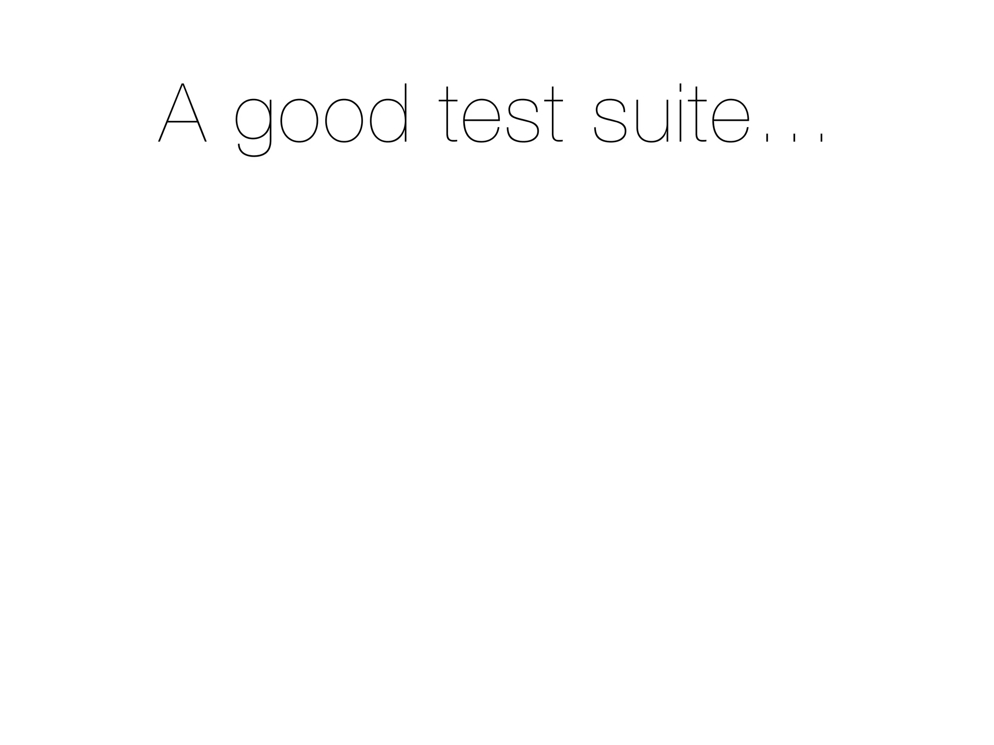 A good test suite…
 