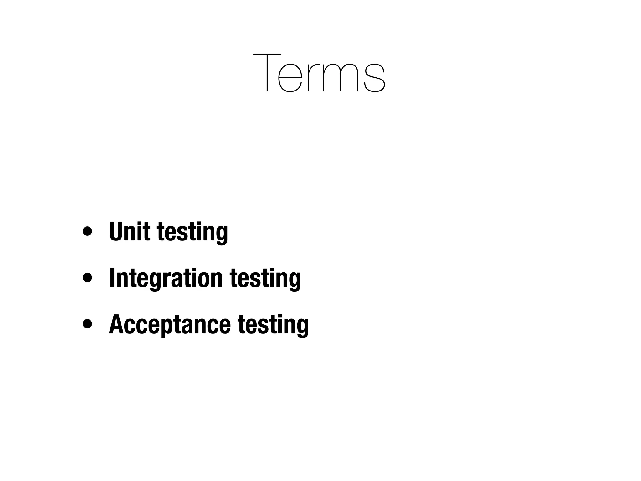 Terms

• Unit testing
• Integration testing
• Acceptance testing
 
