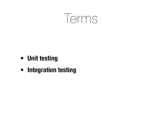 Terms

• Unit testing
• Integration testing
 