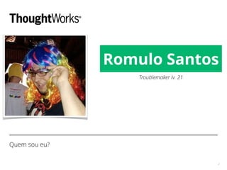 Quem sou eu?
2
Troublemaker lv. 21
Romulo Santos
 