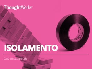 ISOLAMENTO
Cada coisa separada
23
 