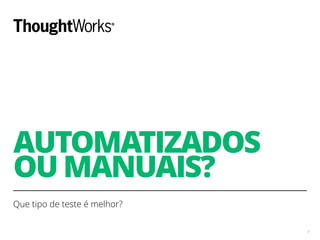 AUTOMATIZADOS
OU MANUAIS?
Que tipo de teste é melhor?
5
 