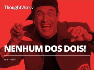 NENHUM DOS DOIS!
Yeah Yeah!
8
 