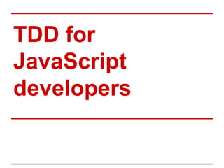 TDD for
JavaScript
developers

 