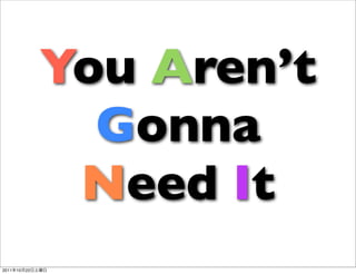 You Aren’t
                   Gonna
                  Need It
2011   10   22
 
