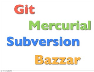 Git
               Mercurial
            Subversion
                Bazzar
2011   10   22
 