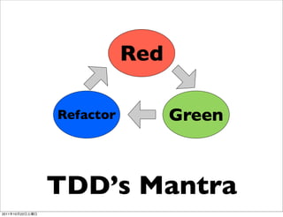 Red

                 Refactor         Green



                 TDD’s Mantra
2011   10   22
 