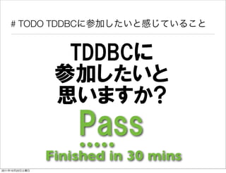 # TODO TDDBC




                 Finished in 30 mins
2011   10   22
 