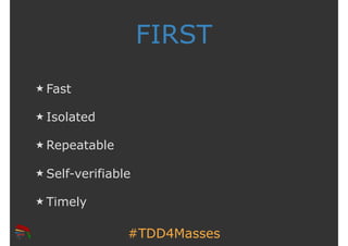 #TDD4Masses
FIRST
Fast
Isolated
Repeatable
Self-verifiable
Timely
 