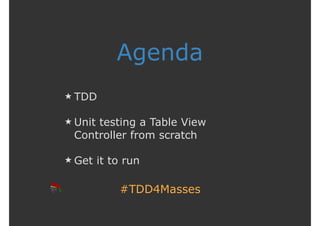 #TDD4Masses
Agenda
TDD
Unit testing a Table View
Controller from scratch
Get it to run
 