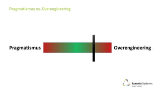 Pragmatismus Overengineering
 
