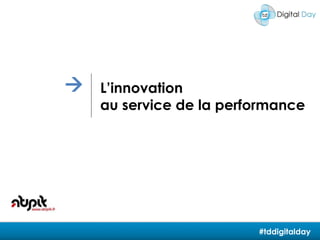  L’innovation au service de la performance  #tddigitalday 