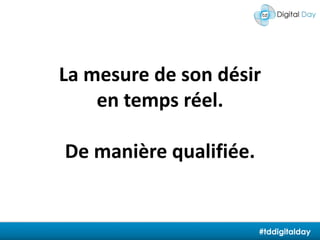 La mesure de son désir en temps réel.De manière qualifiée.#tddigitalday