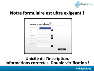 Le lien avec votre audienceNotre formulaire est ultra exigeant !Unicité de l’inscription. Informations correctes. Double vérification !#tddigitalday