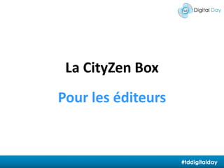 La CityZen BoxPour les éditeurs#tddigitalday