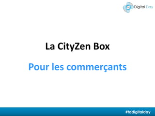 La CityZen BoxPour les commerçants#tddigitalday