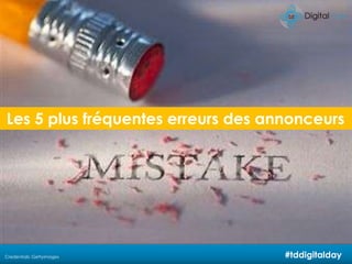 Les 5 plus fréquentes erreurs des annonceurs#tddigitaldayCredentials: Gettyimages