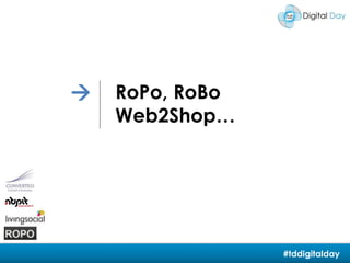  RoPo, RoBo Web2Shop… #tddigitalday 