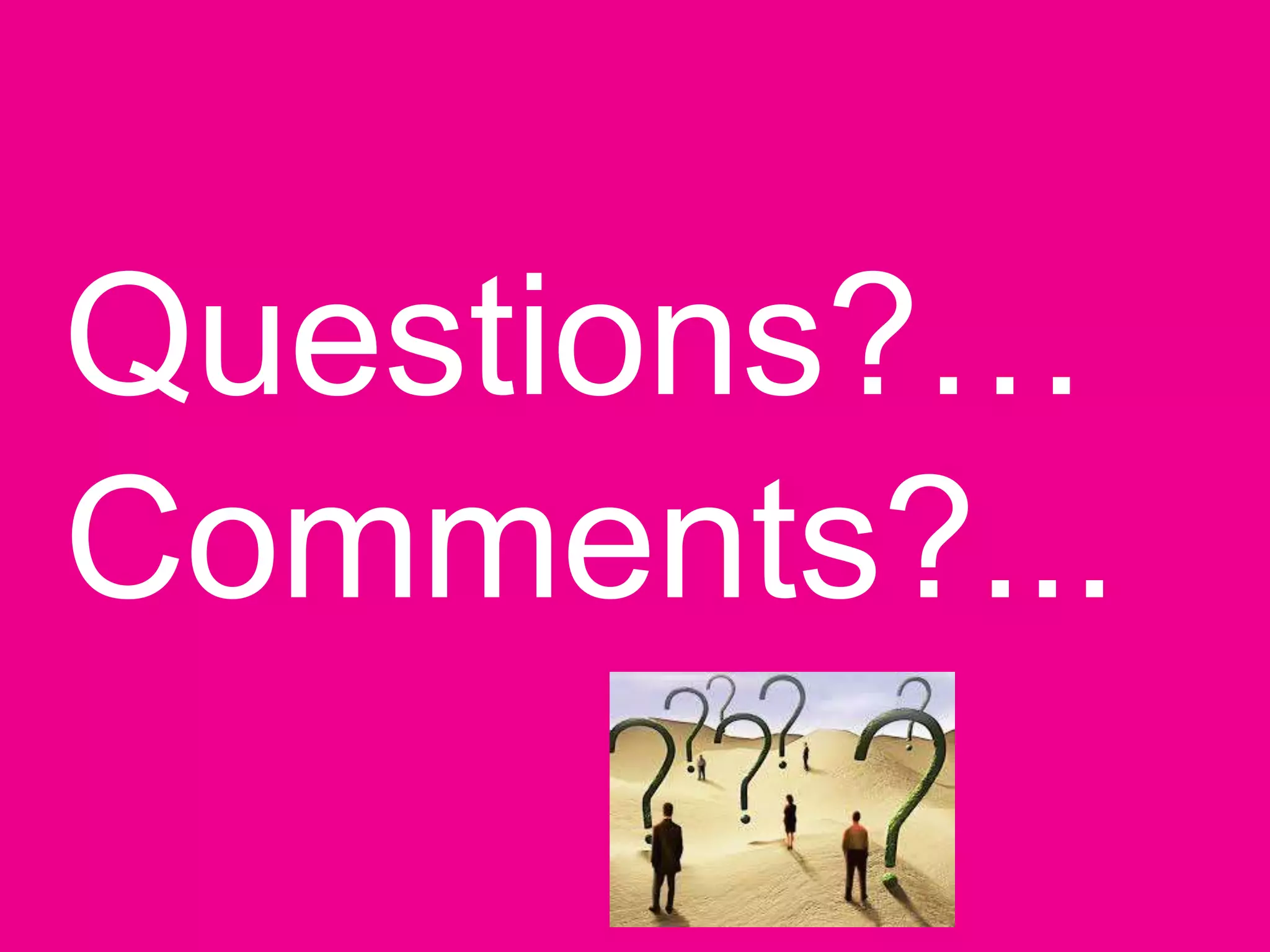 Questions?…
Comments?...
 