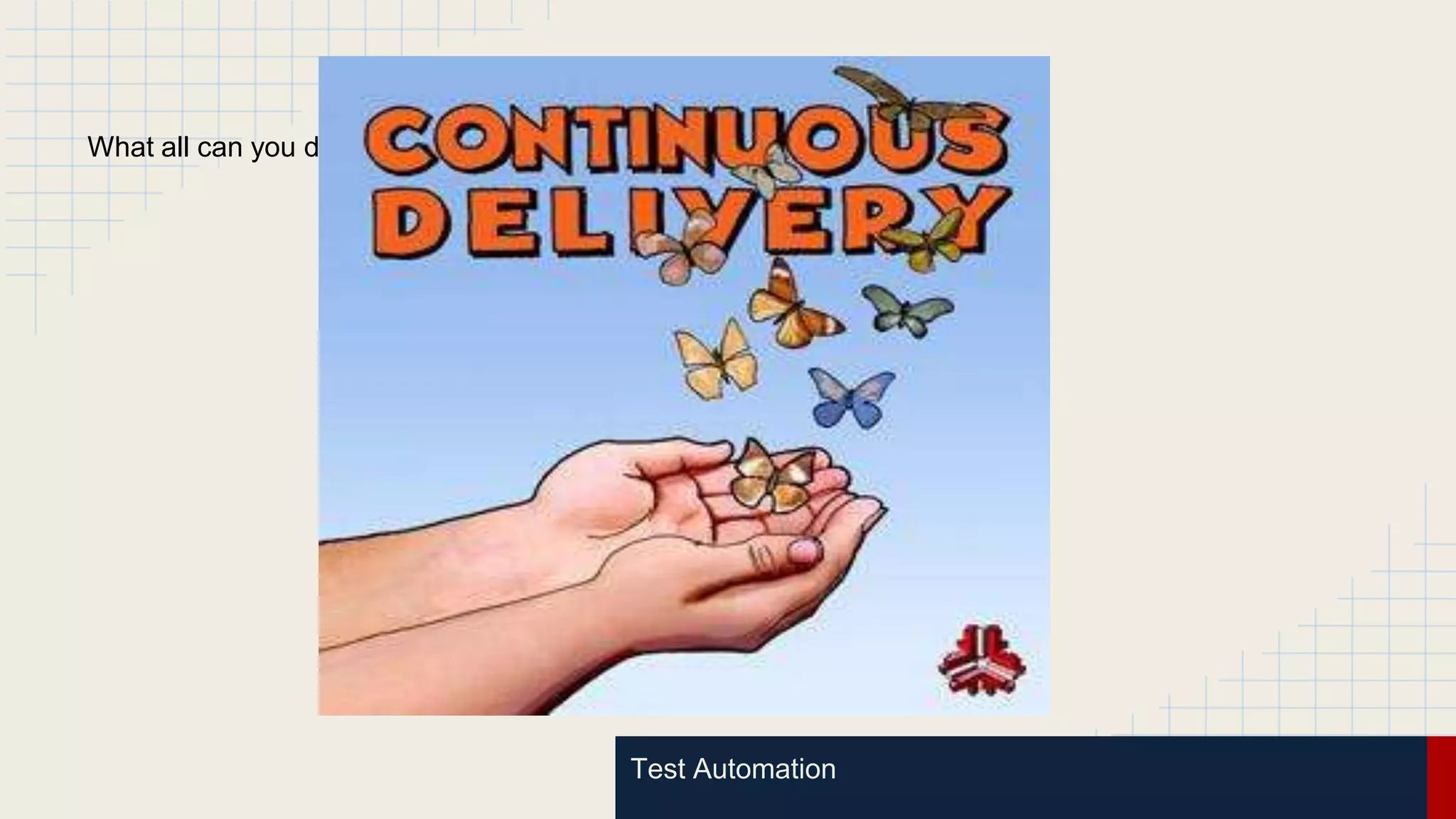 What all can you do?
Test Automation
 