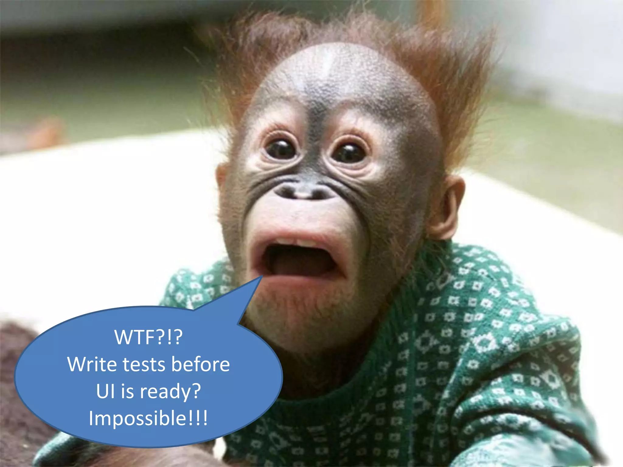 WTF?!? Write tests before UI is ready? Impossible!!! 