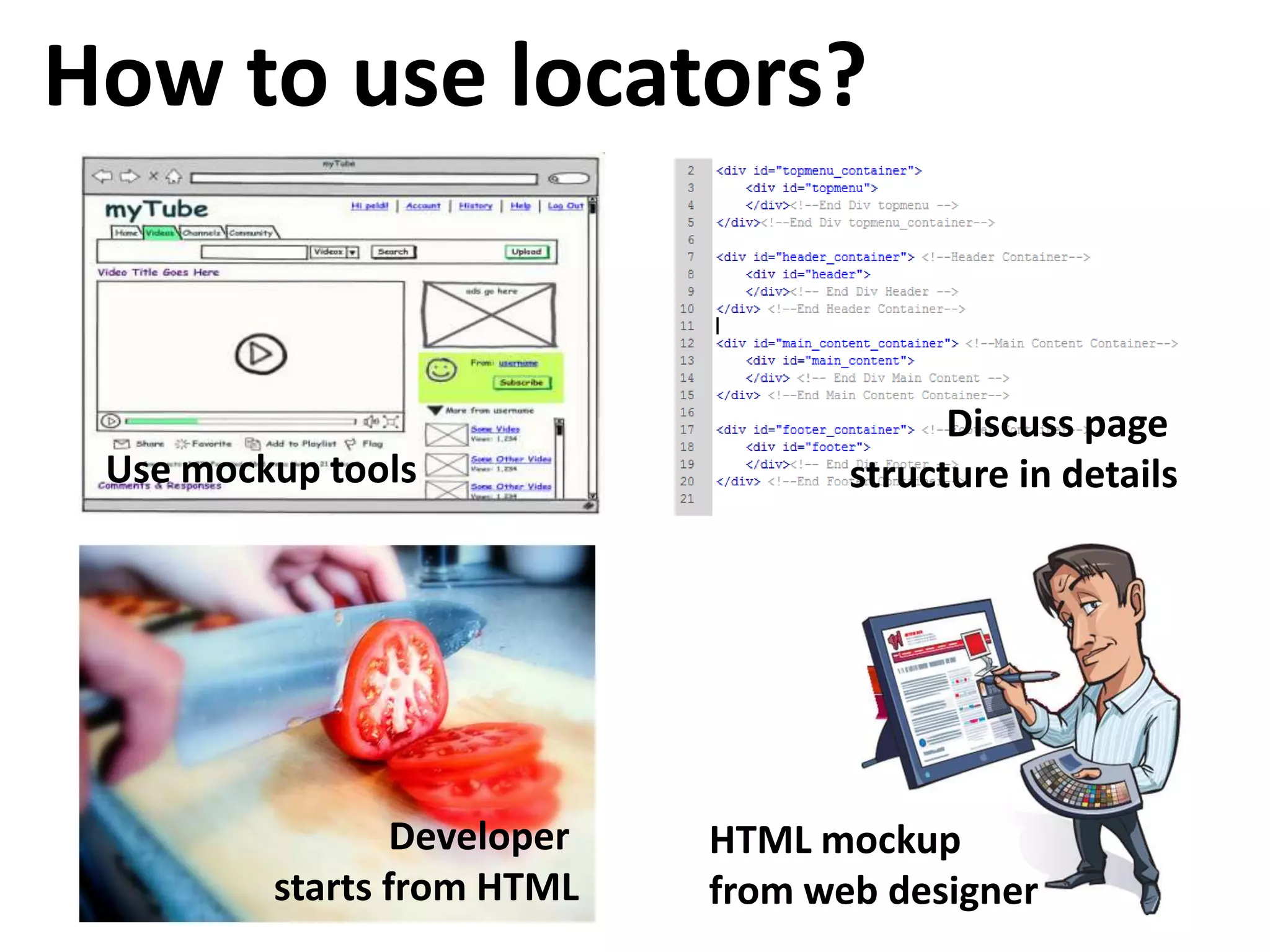 How to use locators? Discuss page Use mockup tools structure in details Developer HTML mockup starts from HTML from web designer 