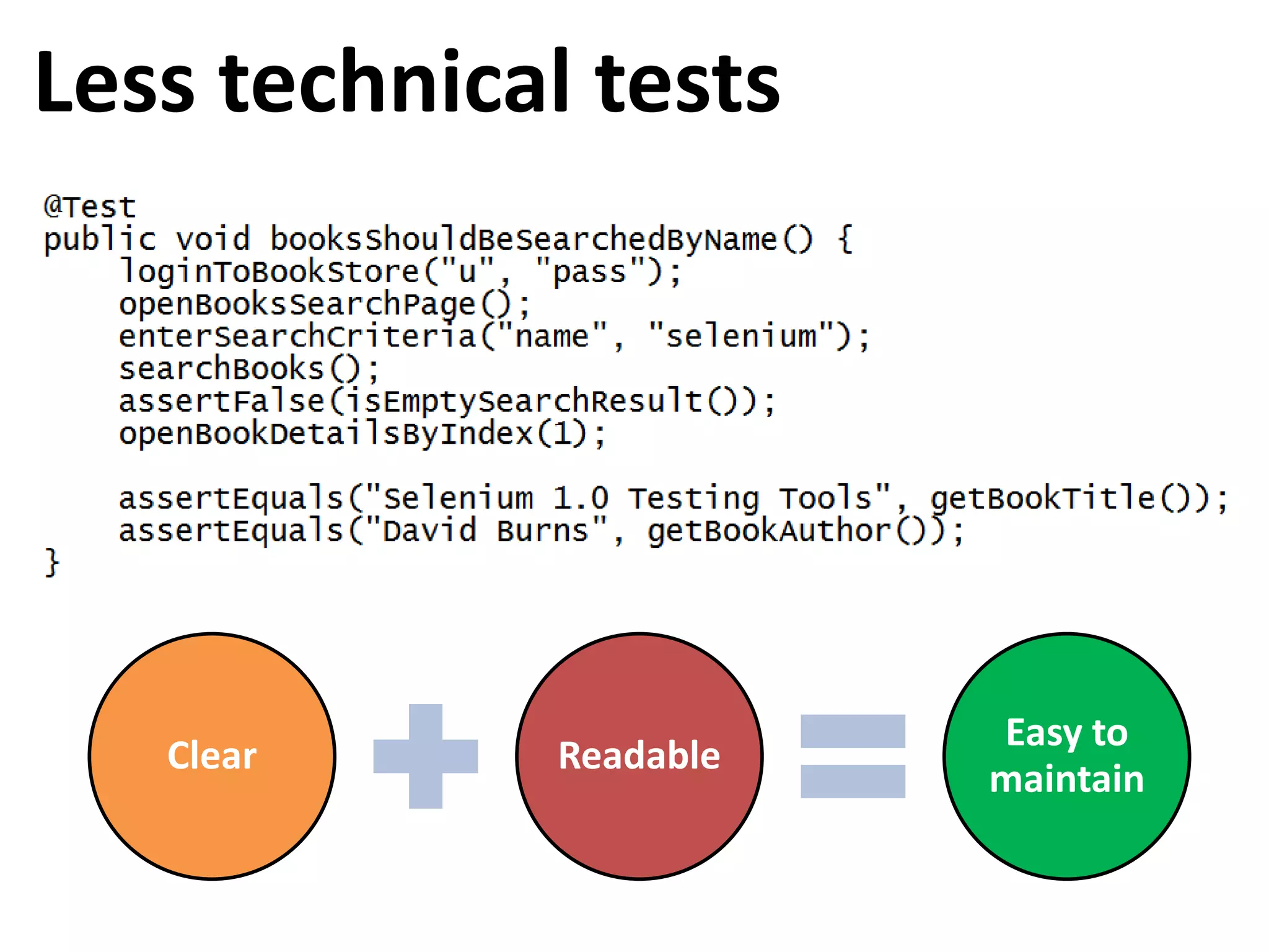 Less technical tests Easy to Clear Readable maintain 
