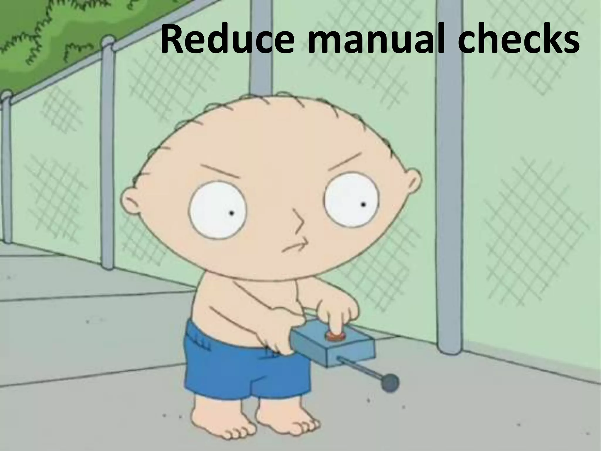 Reduce manual checks 