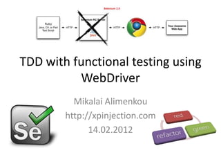 TDD with functional testing using
          WebDriver
          Mikalai Alimenkou
        http://xpinjection.com
              14.02.2012
 