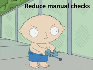 Reduce manual checks
 