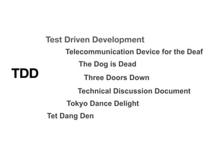 TDD in practice
Test Driven Development
Telecommunication Device for the Deaf
The Dog is Dead
Three Doors Down
Technical D...
