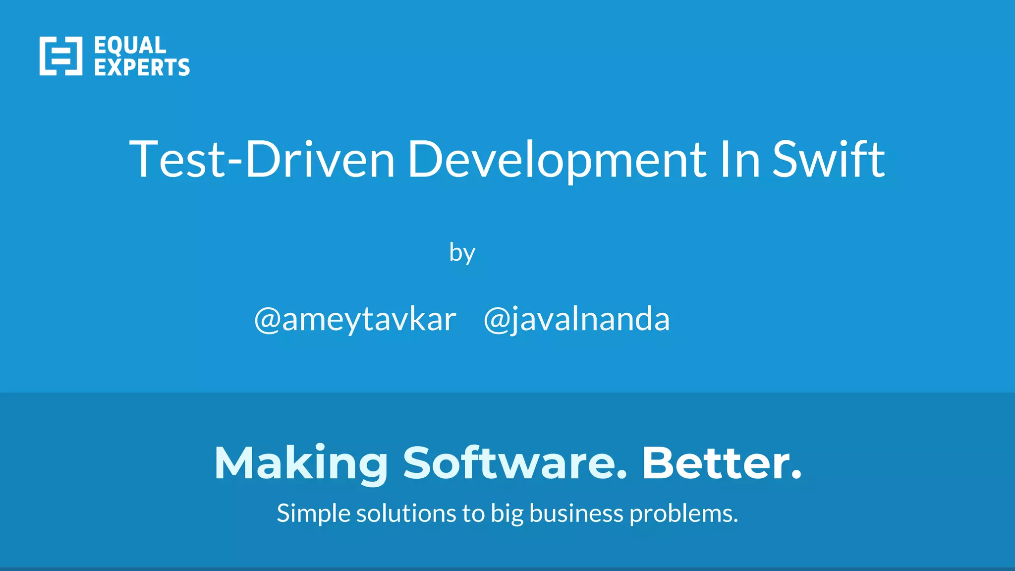 Making Software. Better.
Simple solutions to big business problems.
Test-Driven Development In Swift
by
@ameytavkar @javalnanda
 