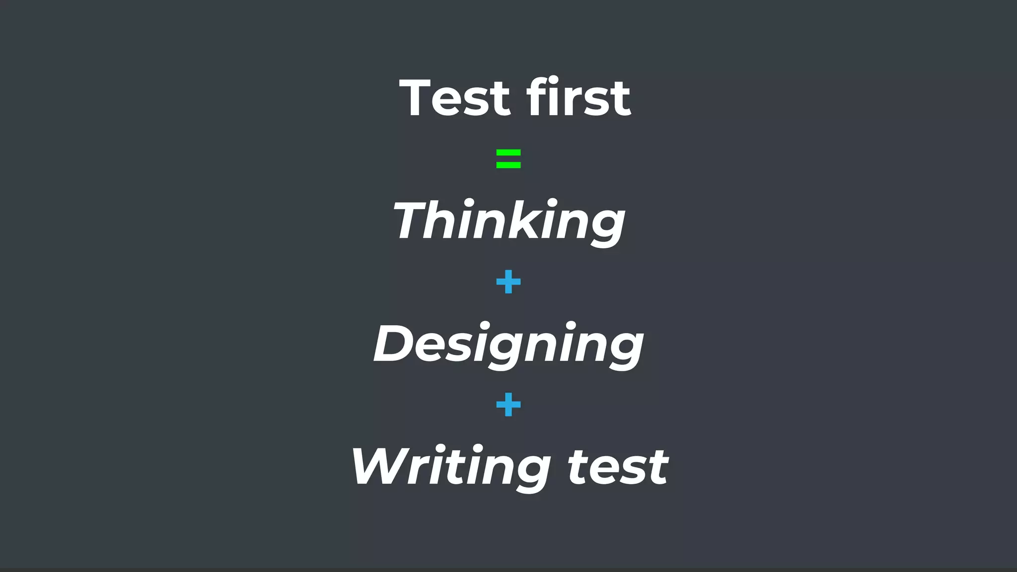 Test first
=
Thinking
+
Designing
+
Writing test
 