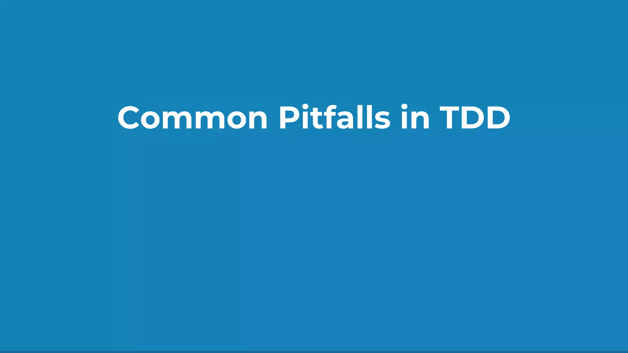 Common Pitfalls in TDD
 
