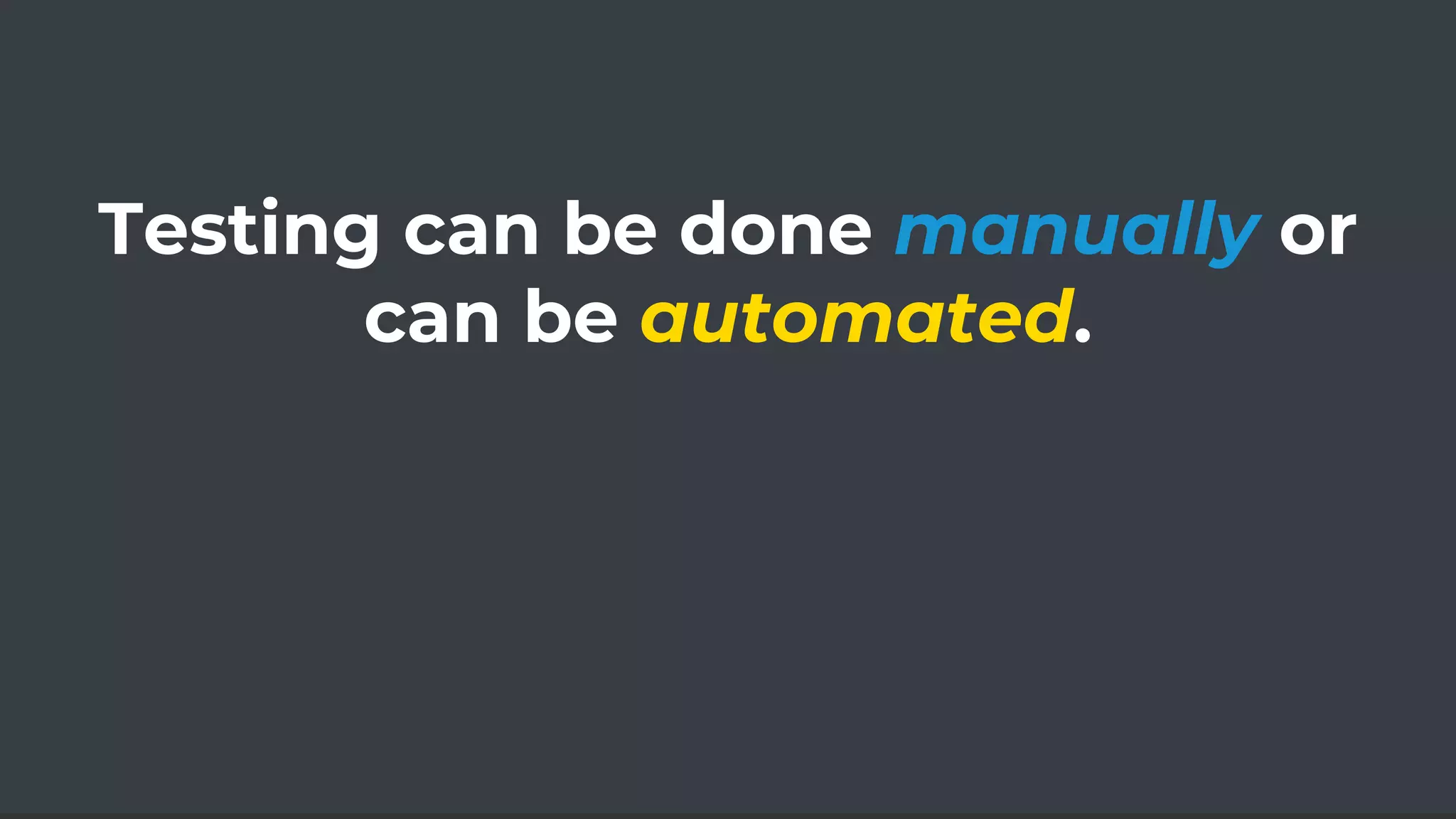 Testing can be done manually or
can be automated.
 