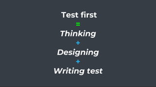 Test first
=
Thinking
+
Designing
+
Writing test
 