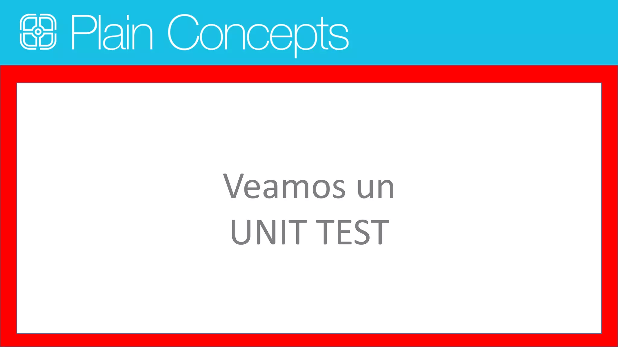 Veamos un 
UNIT TEST 
 