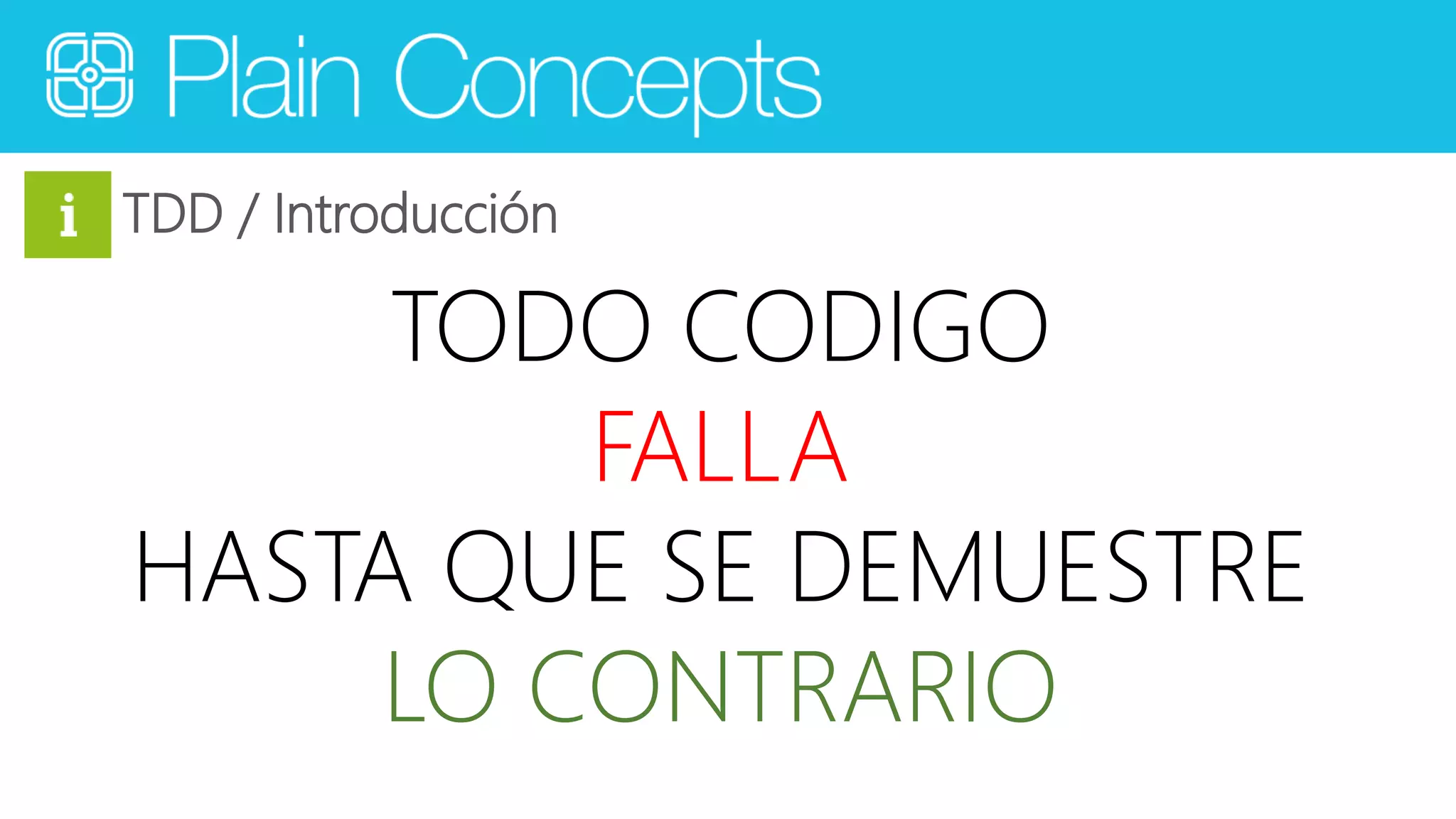 TDD / Introducción 
TODO CODIGO 
FALLA 
HASTA QUE SE DEMUESTRE 
LO CONTRARIO 
 